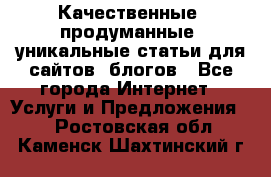 Качественные, продуманные, уникальные статьи для сайтов, блогов - Все города Интернет » Услуги и Предложения   . Ростовская обл.,Каменск-Шахтинский г.